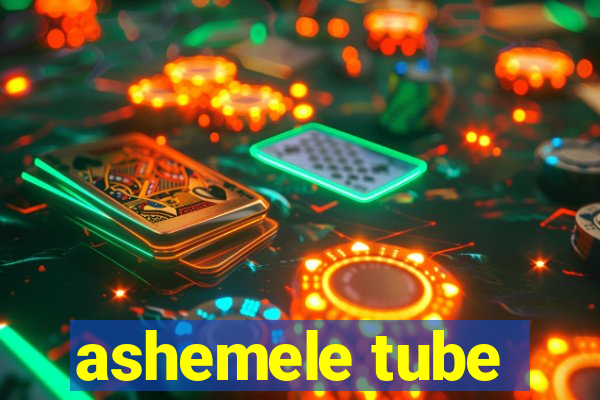 ashemele tube